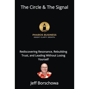Borschowa, Jeff The Circle & The Signal: Rediscovering Resonance, Rebuilding Trust, and Leading Without Losing Yourself Borschowa, Jeff The Circle & The Signal: Rediscovering Resonance, Rebuilding Trust, and Leading Without Losing Yourself
