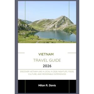 Davis, Milan R. Vietnam travel guide 2026: Discover Vietnam Like a Local in 2026: Nightlife, Food, Culture, and Memorable Experiences Davis, Milan R. Vietnam travel guide 2026: Discover Vietnam Like a Local in 2026: Nightlife, Food, Culture, and Memorable Experiences