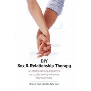 Boul, Dr Lori DIY Sex & Relationship Therapy: An Effective Self-Help Programme for Couples Wanting to Improve their Relationship Boul, Dr Lori DIY Sex & Relationship Therapy: An Effective Self-Help Programme for Couples Wanting to Improve their Relationship