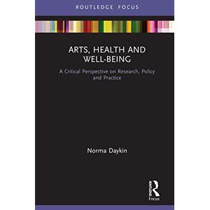 Daykin, Norma Arts, Health and Well-Being: A Critical Perspective on Research, Policy and Practice Daykin, Norma Arts, Health and Well-Being: A Critical Perspective on Research, Policy and Practice