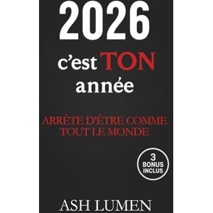 Ash Lumen 2026 : C’est TON année — Arrête d'Être Comme Tout le Monde │Le livre de développement personnel qui te réveille, te pousse à tout changer et fait de 2026 l’année où ta vie bascule Ash Lumen 2026 : C’est TON année — Arrête d'Être Comme Tout le Monde │Le livre de développement personnel qui te réveille, te pousse à tout changer et fait de 2026 l’année où ta vie bascule