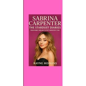 HOPKINS, RAYNE Sabrina Carpenter: The Stardust Diaries – From Disney Darling to Pop’s Brightest Star HOPKINS, RAYNE Sabrina Carpenter: The Stardust Diaries – From Disney Darling to Pop’s Brightest Star