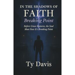 Davis, Ty In the Shadows of Faith Breaking Point: Before Grace Restores, the Soul Must Face Its Breaking Point (In the Shadows of Faith The Redemption Trilogy by Ty Davis) Davis, Ty In the Shadows of Faith Breaking Point: Before Grace Restores, the Soul Must Face Its Breaking Point (In the Shadows of Faith The Redemption Trilogy by Ty Davis)