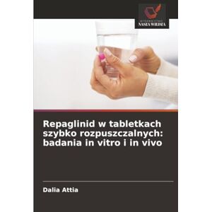 Attia, Dalia Repaglinid w tabletkach szybko rozpuszczalnych: badania in vitro i in vivo Attia, Dalia Repaglinid w tabletkach szybko rozpuszczalnych: badania in vitro i in vivo
