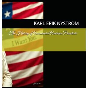NYSTROM, KARL ERIK The History of Assassinated American Presidents NYSTROM, KARL ERIK The History of Assassinated American Presidents