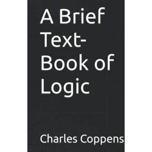Coppens, Charles A Brief Text-Book of Logic Coppens, Charles A Brief Text-Book of Logic