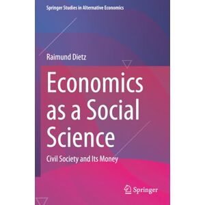 Dietz Economics as a Social Science: Civil Society and Its Money (Springer Studies in Alternative Economics) Dietz Economics as a Social Science: Civil Society and Its Money (Springer Studies in Alternative Economics)