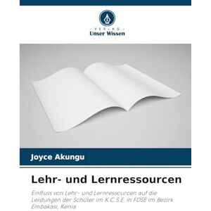 Akungu, Joyce Lehr- und Lernressourcen: Einfluss von Lehr- und Lernressourcen auf die Leistungen der Schüler im K.C.S.E. in FDSE im Bezirk Embakasi, Kenia Akungu, Joyce Lehr- und Lernressourcen: Einfluss von Lehr- und Lernressourcen auf die Leistungen der Schüler im K.C.S.E. in FDSE im Bezirk Embakasi, Kenia