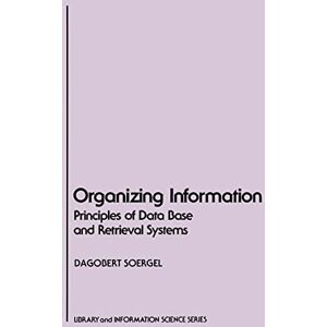 Soergel, Dagobert Organizing Information: Principles of Data Base and Retrieval Systems (Library & Information Science) Soergel, Dagobert Organizing Information: Principles of Data Base and Retrieval Systems (Library & Information Science)