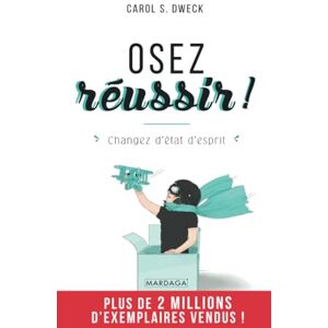 S. Dweck, Carol S. Osez réussir !: Changez d'état d'esprit S. Dweck, Carol S. Osez réussir !: Changez d'état d'esprit