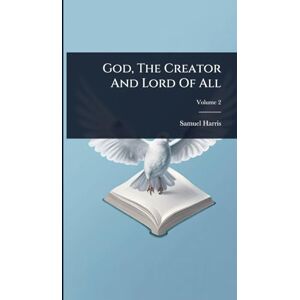 Harris, Samuel God, The Creator And Lord Of All Harris, Samuel God, The Creator And Lord Of All