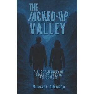 DiMarco, Michael The Jacked Up Valley: A 21-Day Journey of Grace After Loss for Couples DiMarco, Michael The Jacked Up Valley: A 21-Day Journey of Grace After Loss for Couples