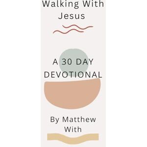With, Matthew Walking With Jesus: A 30 Day Devotional With, Matthew Walking With Jesus: A 30 Day Devotional