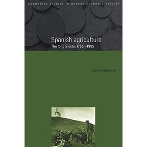 Simpson, James Spanish Agriculture 1765-1965: The Long Siesta, 1765-1965: 2 (Cambridge Studies in Modern Economic History, Series Number 2) Simpson, James Spanish Agriculture 1765-1965: The Long Siesta, 1765-1965: 2 (Cambridge Studies in Modern Economic History, Series Number 2)
