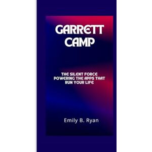 B. Ryan, Emily Garrett Camp: The Silent Force Powering the Apps That Run Your Life B. Ryan, Emily Garrett Camp: The Silent Force Powering the Apps That Run Your Life