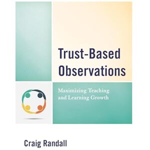 Randall, Craig Trust-Based Observations: Maximizing Teaching and Learning Growth Randall, Craig Trust-Based Observations: Maximizing Teaching and Learning Growth