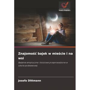 Dittmann, Josefa Znajomość bajek w mieście i na wsi: Badanie empiryczne i ilościowe przeprowadzone w szkole podstawowej: Badanie empiryczne i ilo¿ciowe przeprowadzone w szkole podstawowej Dittmann, Josefa Znajomość bajek w mieście i na wsi: Badanie empiryczne i ilościowe przeprowadzone w szkole podstawowej: Badanie empiryczne i ilo¿ciowe przeprowadzone w szkole podstawowej