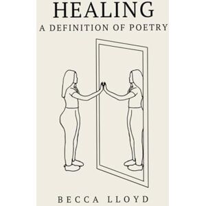 Lloyd, Becca Healing A Definition of Poetry: a collection of poetry about love, loss and healing by Becca Lloyd (Definitions of Poetry) Lloyd, Becca Healing A Definition of Poetry: a collection of poetry about love, loss and healing by Becca Lloyd (Definitions of Poetry)