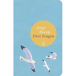 Bucay, Jorge Drei Fragen: Wer bin ich? Wohin gehe ich? Und mit wem? Bucay, Jorge Drei Fragen: Wer bin ich? Wohin gehe ich? Und mit wem?