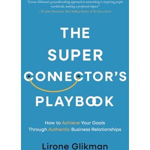 Glikman, Lirone The Super Connector’s Playbook: How to Achieve Your Goals Through Authentic Business Relationships Glikman, Lirone The Super Connector’s Playbook: How to Achieve Your Goals Through Authentic Business Relationships
