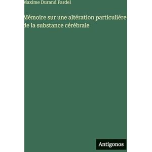 Durand Fardel, Maxime Mémoire sur une altération particuliére de la substance cérébrale Durand Fardel, Maxime Mémoire sur une altération particuliére de la substance cérébrale