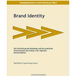 Wort&Text Copywriting Brand Identity: Die Entwicklung des Brandings und die praktische Umsetzung für den Erfolg in der digitalen Kommunikation (Online Marketing Report) Wort&Text Copywriting Brand Identity: Die Entwicklung des Brandings und die praktische Umsetzung für den Erfolg in der digitalen Kommunikation (Online Marketing Report)