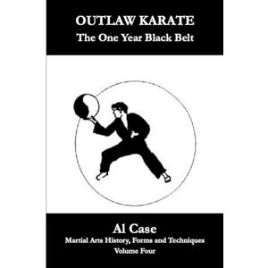 Case, Al Outlaw Karate The One Year Black Belt: 4 (Martial Arts History, Forms and Techniques) Case, Al Outlaw Karate The One Year Black Belt: 4 (Martial Arts History, Forms and Techniques)
