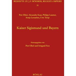 Elbel, Petr Kaiser Sigismund Und Bayern. Eine Kollektive Monographie: Forschungen Zur Kaiser- Und Papstgeschichte. Beihefte Zu J. F. Bohmer, Regesta Imperii (Regesta Imperii, 51) Elbel, Petr Kaiser Sigismund Und Bayern. Eine Kollektive Monographie: Forschungen Zur Kaiser- Und Papstgeschichte. Beihefte Zu J. F. Bohmer, Regesta Imperii (Regesta Imperii, 51)