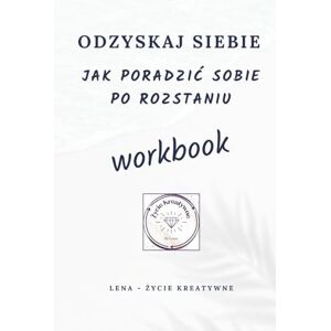 Kreatywne, Lena Zycie Odzyskaj Siebie workbook: Jak poradzić sobie po rozstaniu Kreatywne, Lena Zycie Odzyskaj Siebie workbook: Jak poradzić sobie po rozstaniu