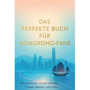 Klein, Ella Das perfekte Buch für Hongkong-Fans: Geschichten, Inspirationen, Travel-Hacks und mehr Klein, Ella Das perfekte Buch für Hongkong-Fans: Geschichten, Inspirationen, Travel-Hacks und mehr