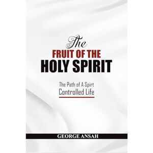 Ansah, George The Fruit Of The Holy Spirit: The Path Of A Spirt Controlled Life Ansah, George The Fruit Of The Holy Spirit: The Path Of A Spirt Controlled Life