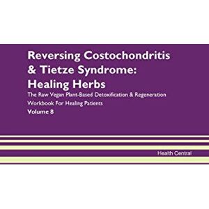 Central, Health Reversing Costochondritis & Tietze Syndrome: Healing Herbs The Raw Vegan Plant-Based Detoxification & Regeneration Workbook for Healing Patients. Volume 8 Central, Health Reversing Costochondritis & Tietze Syndrome: Healing Herbs The Raw Vegan Plant-Based Detoxification & Regeneration Workbook for Healing Patients. Volume 8