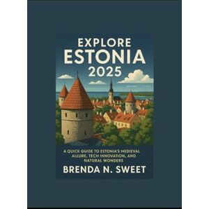 Sweet, Miss Brenda N. Explore Estonia 2025: A quick guide to Estonia’s medieval allure, tech innovation, and natural wonders Sweet, Miss Brenda N. Explore Estonia 2025: A quick guide to Estonia’s medieval allure, tech innovation, and natural wonders