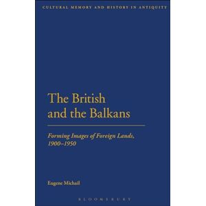 Michail, Eugene The British and the Balkans: Forming Images Of Foreign Lands, 1900-1950 Michail, Eugene The British and the Balkans: Forming Images Of Foreign Lands, 1900-1950