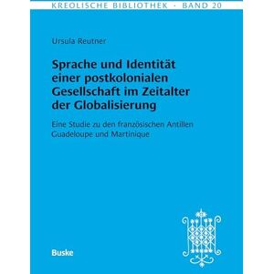 Reutner, Ursula Kreolische Bibliothek 20: Sprache und Identität einer postkolonialen Gesellschaft im Zeitalter der Globalisierung: Eine Studie zu den französischen Antillen Guadeloupe und Martinique Reutner, Ursula Kreolische Bibliothek 20: Sprache und Identität einer postkolonialen Gesellschaft im Zeitalter der Globalisierung: Eine Studie zu den französischen Antillen Guadeloupe und Martinique