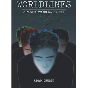 Guest, Adam Worldlines: A "Many Worlds" Novel: 1 Guest, Adam Worldlines: A "Many Worlds" Novel: 1
