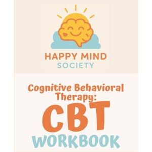 Society, Happy Mind The Happy Mind Society CBT Workbook: A 6-Week Guided Journal to Rewire Your Thoughts, Build Emotional Resilience & Practice Self-Compassion (With CBT ... Actually Use) (Happy Mind Society Workbooks) Society, Happy Mind The Happy Mind Society CBT Workbook: A 6-Week Guided Journal to Rewire Your Thoughts, Build Emotional Resilience & Practice Self-Compassion (With CBT ... Actually Use) (Happy Mind Society Workbooks)