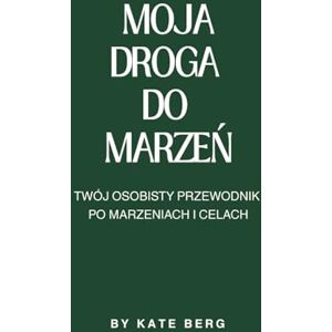 Berg, Kate Moja droga do marzeń: Twój osobisty dziennik po marzeniach i celach dziennik wdzięczności rozwój osobisty spełnianie marzeń dziennik z ćwiczeniami Berg, Kate Moja droga do marzeń: Twój osobisty dziennik po marzeniach i celach dziennik wdzięczności rozwój osobisty spełnianie marzeń dziennik z ćwiczeniami