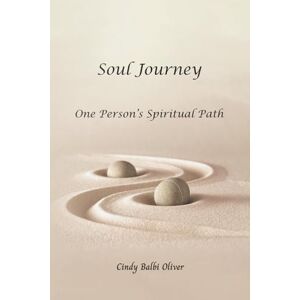 Oliver, Cindy Balbi Soul Journey, One Person's Spiritual Path: One Person's Spiritual Path Oliver, Cindy Balbi Soul Journey, One Person's Spiritual Path: One Person's Spiritual Path