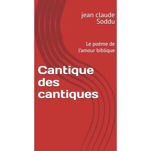 Soddu, jean claude Cantique des cantiques: Le poème de l’amour biblique Soddu, jean claude Cantique des cantiques: Le poème de l’amour biblique