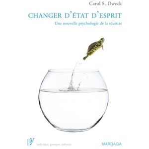 S. Dweck, Carol S. Changer d'état d'esprit: Une nouvelle psychologie de la réussite S. Dweck, Carol S. Changer d'état d'esprit: Une nouvelle psychologie de la réussite