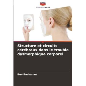Buchanan, Ben Structure et circuits cérébraux dans le trouble dysmorphique corporel Buchanan, Ben Structure et circuits cérébraux dans le trouble dysmorphique corporel