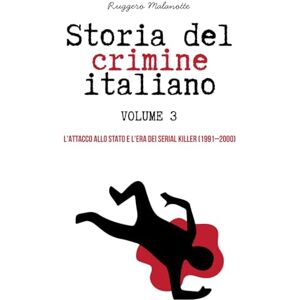 Malanotte, Ruggero STORIA DEL CRIMINE ITALIANO Volume 3: L'ATTACCO ALLO STATO E L'ERA DEI SERIAL KILLER (1991–2000) Malanotte, Ruggero STORIA DEL CRIMINE ITALIANO Volume 3: L'ATTACCO ALLO STATO E L'ERA DEI SERIAL KILLER (1991–2000)