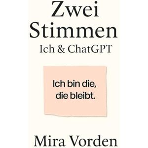 Vorden, Mira Zwei Stimmen – Ich & ChatGPT: Wie eine junge Anwältin mithilfe von KI bewusst ihr altes System überschreibt – und sich selbst zurückholt Vorden, Mira Zwei Stimmen – Ich & ChatGPT: Wie eine junge Anwältin mithilfe von KI bewusst ihr altes System überschreibt – und sich selbst zurückholt