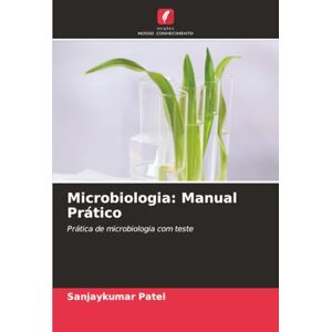 Patel, Sanjaykumar Microbiologia: Manual Prático: Prática de microbiologia com teste Patel, Sanjaykumar Microbiologia: Manual Prático: Prática de microbiologia com teste