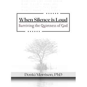 Morrison PhD, Donta When Silence is Loud: Surviving the Quietness of God Morrison PhD, Donta When Silence is Loud: Surviving the Quietness of God