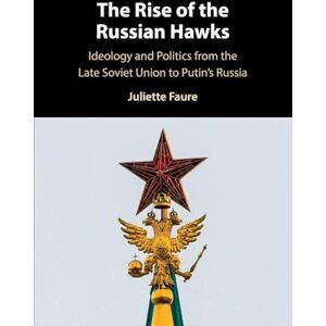 Faure, Juliette The Rise of the Russian Hawks: Ideology and Politics from the Late Soviet Union to Putin's Russia Faure, Juliette The Rise of the Russian Hawks: Ideology and Politics from the Late Soviet Union to Putin's Russia