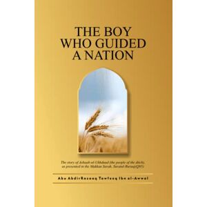 Ibn Awwal, Abu AbdirRazaaq Tawfeeq THE BOY WHO GUIDED A NATION: The story of Ashaab-ul-Ukhduud (the people of the ditch), as presented in the Makkan Surah, Suratul-Buruuj(Q85) Ibn Awwal, Abu AbdirRazaaq Tawfeeq THE BOY WHO GUIDED A NATION: The story of Ashaab-ul-Ukhduud (the people of the ditch), as presented in the Makkan Surah, Suratul-Buruuj(Q85)