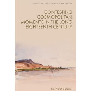 Steiner, Enit Karafili Contesting Cosmopolitan Moments in the Long Eighteenth Century (Edinburgh Critical Studies in Romanticism) Steiner, Enit Karafili Contesting Cosmopolitan Moments in the Long Eighteenth Century (Edinburgh Critical Studies in Romanticism)