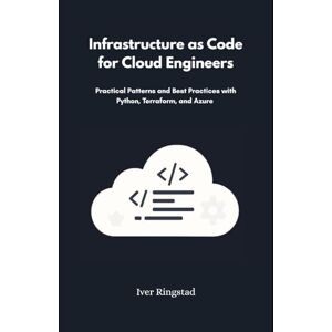 Ringstad, Iver Infrastructure as Code for Cloud Engineers: Practical Patterns and Best Practices with Python, Terraform, and Azure Ringstad, Iver Infrastructure as Code for Cloud Engineers: Practical Patterns and Best Practices with Python, Terraform, and Azure